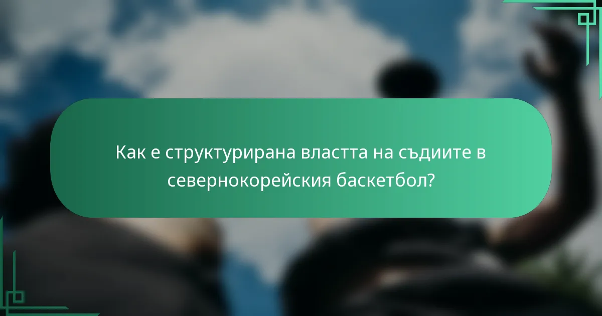Как е структурирана властта на съдиите в севернокорейския баскетбол?