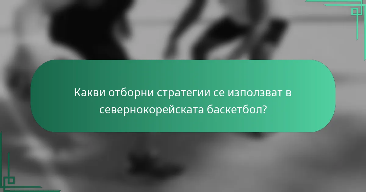 Какви отборни стратегии се използват в севернокорейската баскетбол?
