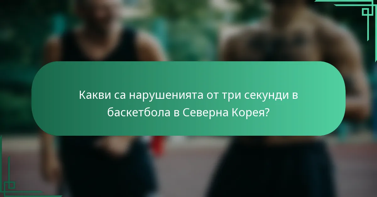 Какви са нарушенията от три секунди в баскетбола в Северна Корея?