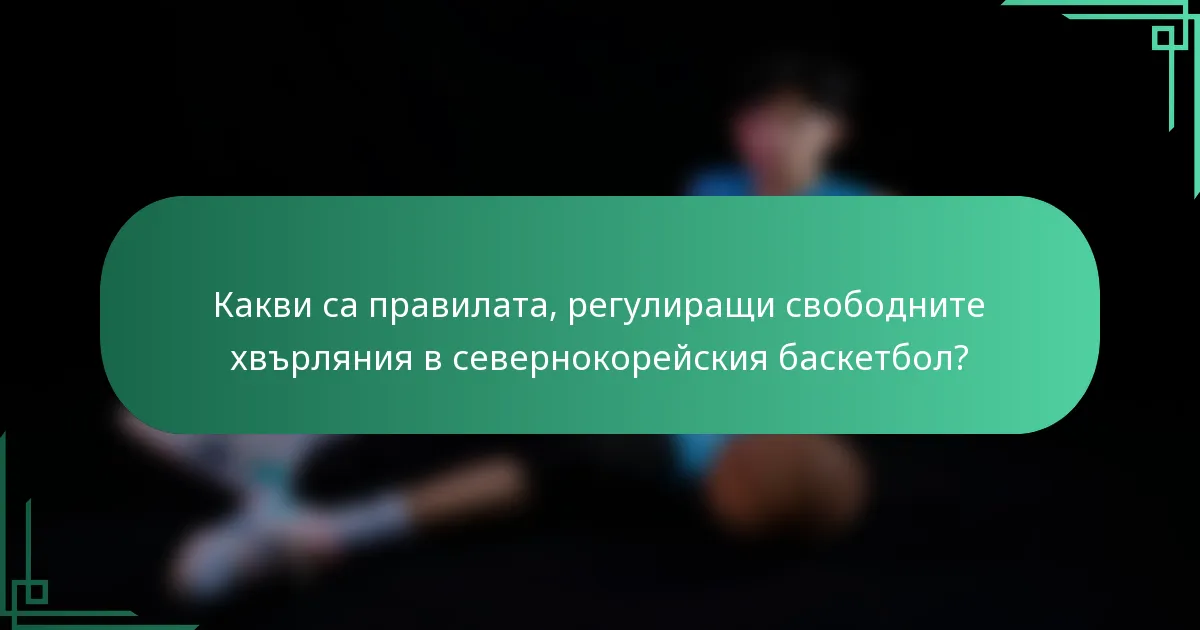 Какви са правилата, регулиращи свободните хвърляния в севернокорейския баскетбол?
