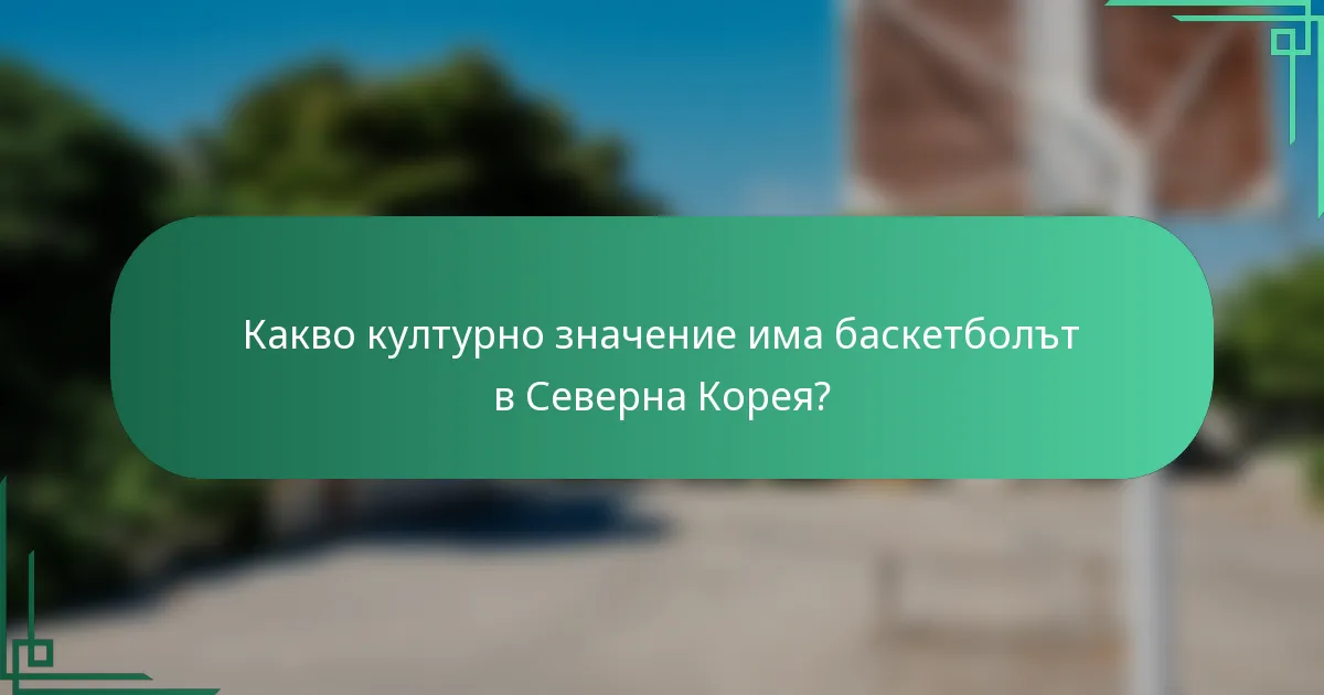 Какво културно значение има баскетболът в Северна Корея?